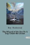 The Wizard of the Sea Or A Trip Under the Ocean