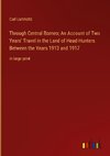 Through Central Borneo; An Account of Two Years' Travel in the Land of Head-Hunters Between the Years 1913 and 1917