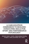 A Case-Solution Companion to Building Consulting Skills for Sport and Performance Psychology