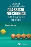 A Brief Introduction to Classical Mechanics with Illustrative Problems