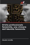 Orbita professionale femminile, una chimera dell'identità femminile