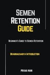 Semen Retention Guide-Beginner's Guide To Semen Retention-Brahmacharya Introduction