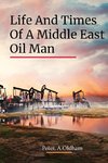 LIFE AND TIMES OF A MIDDLE EAST OIL MAN