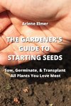 THE GARDENER'S GUIDE TO STARTING SEEDS
