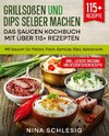 Grillsoßen und Dips selber machen ¿ Das Saucen Kochbuch mit über 115+ Rezepten