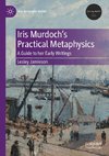 Iris Murdoch¿s Practical Metaphysics