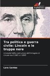 Tra politica e guerra civile: Lincoln e le truppe nere