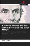 Between politics and civil war: Lincoln and the black troops