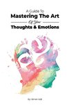 A Guide To Mastering The Art of Your Thoughts and Emotions