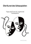 Die Kunst des Schauspielen - Tipps und Tricks für angehende Schauspieler