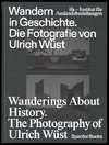 Wandern in Geschichte. Die Fotografie von Ulrich Wüst