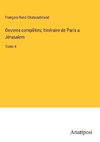 Oeuvres complètes; Itinéraire de Paris a Jérusalem