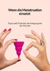 Wenn die Menstruation einsetzt - Tipps und Tricks für den Umgang mit der Periode