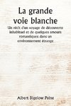 La grande voie blanche  Un récit d'un voyage de découverte inhabituel et de quelques amours romantiques dans un environnement étrange