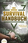 Das große SURVIVAL HANDBUCH - Überleben in Not- und Extremsituationen: Die ultimativen Überlebenstechniken der Survival- und Bushcraftexperten. Werde jetzt zum Überlebensprofi und meistere jede Krise