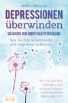 DEPRESSIONEN ÜBERWINDEN - Die Macht der kognitiven Psychologie: Wie Sie Ihre Selbstzweifel und negativen Gedanken ein für alle Mal besiegen und zu einer enorm selbstsicheren Person werden