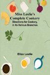 Miss Leslie's Complete Cookery; Directions for Cookery, in Its Various Branches