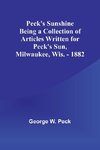 Peck's Sunshine Being a Collection of Articles Written for Peck's Sun,Milwaukee, Wis. - 1882