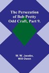 The Persecution of Bob Pretty;Odd Craft, Part 9.