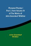 Personal Poems IPart 1 from Volume IV of The Works of John Greenleaf Whittier