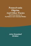 Pennsylvania Pilgrim, and other poems ; Part 6 From Volume I of The Works of John Greenleaf Whittier