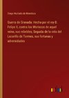 Guerra de Granada: Hecha por el rey D. Felipe II, contra los Moriscos de aquel reino, sus rebeldes; Seguida de la vida del Lazarillo de Tormes, sus fortunas y adversidades