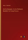 Nat the Navigator. A Life of Nathaniel Bowditch. For Young Persons