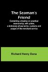 The Seaman's Friend; Containing a treatise on practical seamanship, with plates, a dictionary of sea terms, customs and usages of the merchant service