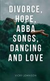 Divorce, Hope, Abba songs, dancing and love