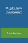 The Petrol Engine;A Text-book dealing with the Principles of Design and Construction, with a Special Chapter on the Two-stroke Engine