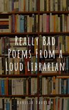 Really Bad Poems From a Loud Librarian