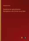 Geschichte der synkretistischen Streitigkeiten in der Zeit des Georg Calixt