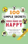 100 Simple Secrets Why Dogs Make Us Happy