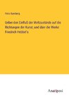 Ueber den Einfluß der Weltzustände auf die Richtungen der Kunst, und über die Werke Friedrich Hebbel's