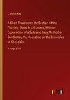 A Short Treatise on the Section of the Prostate Gland in Lithotomy; With an Explanation of a Safe and Easy Method of Conducting the Operation on the Principles of Cheselden