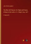 The War with Russia; Its Origin and Cause, A Reply to the Letter of J. Bright, Esq., M.P.