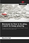 Because to live is to play, I want to keep playing