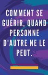 Comment se Guérir, Quand Personne D'autre ne le Peut.