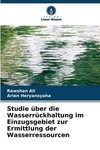 Studie über die Wasserrückhaltung im Einzugsgebiet zur Ermittlung der Wasserressourcen