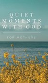 Quiet Moments with God for Mothers