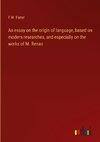 An essay on the origin of language, based on modern researches, and especially on the works of M. Renan