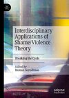 Interdisciplinary Applications of Shame/Violence Theory