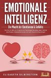 EMOTIONALE INTELLIGENZ - Die Macht der Emotionen & Gefühle: Wie Sie mit Hilfe von Empathie und Psychologie Menschen lesen, Gefühle beeinflussen, Gelassenheit lernen und mehr Glück & Erfolg erlangen