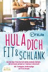 Hula dich fit & schlank - Das Hula Hoop Fitness Buch mit süchtig machenden Workouts: Mit Leichtigkeit und Spaß zur Traumfigur in Rekordzeit! Inkl. Trainingsplan, Ernährungstipps und Fitness Rezepte