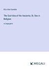 The God-Idea of the Ancients; Or, Sex in Religion