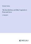 The Grey Brethren, and Other Fragments in Prose and Verse