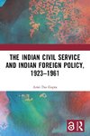 The Indian Civil Service and Indian Foreign Policy, 1923-1961