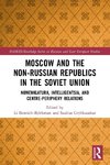 Moscow and the Non-Russian Republics in the Soviet Union