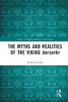 The Myths and Realities of the Viking Berserkr