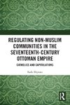 Regulating Non-Muslim Communities in the Seventeenth-Century Ottoman Empire